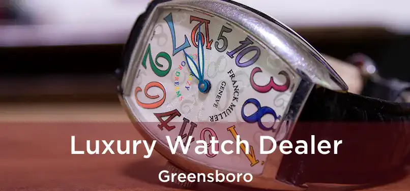  Luxury Watch Dealer Greensboro